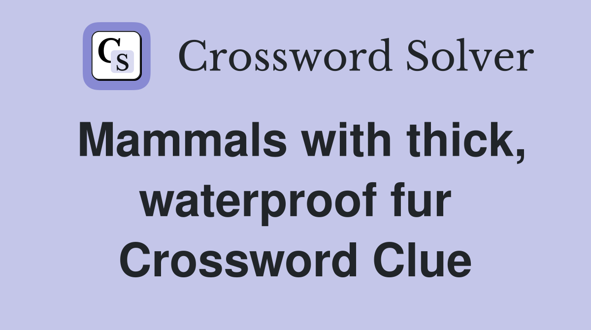 Mammals with thick, waterproof fur Crossword Clue
