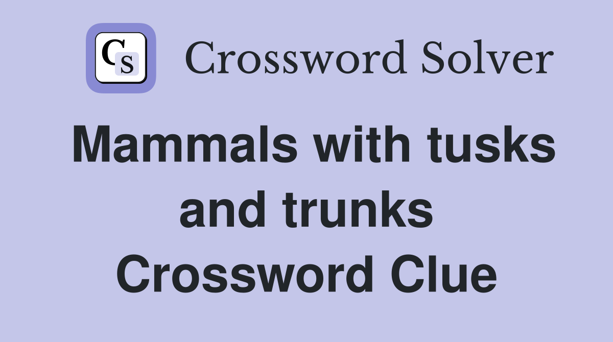 Mammals with tusks and trunks Crossword Clue