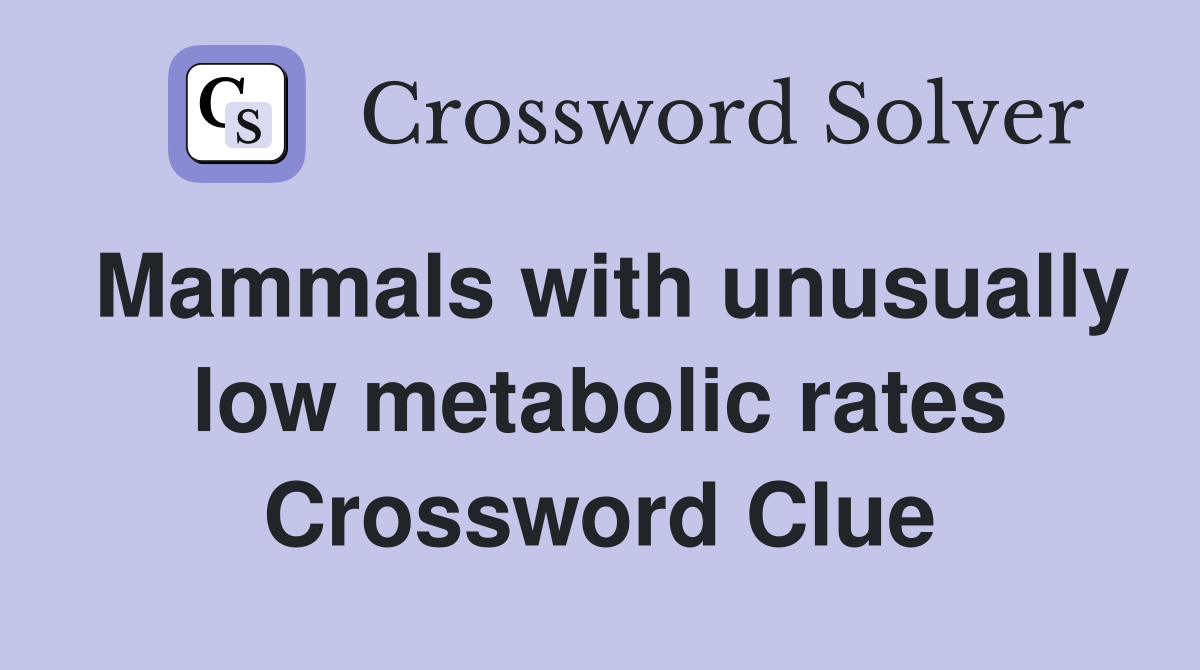 Mammals with unusually low metabolic rates Crossword Clue