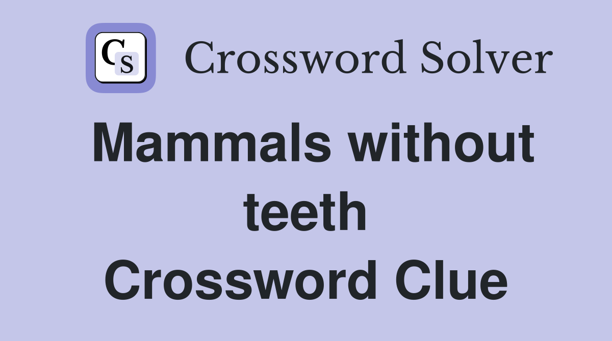 Mammals without teeth Crossword Clue