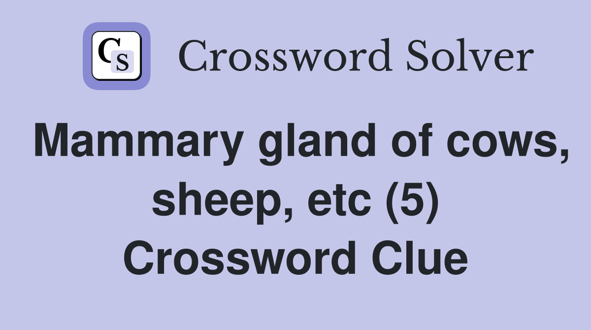 Mammary gland of cows, sheep, etc (5) Crossword Clue
