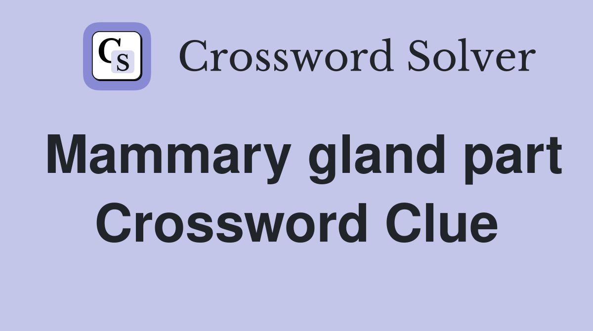 Mammary gland part Crossword Clue