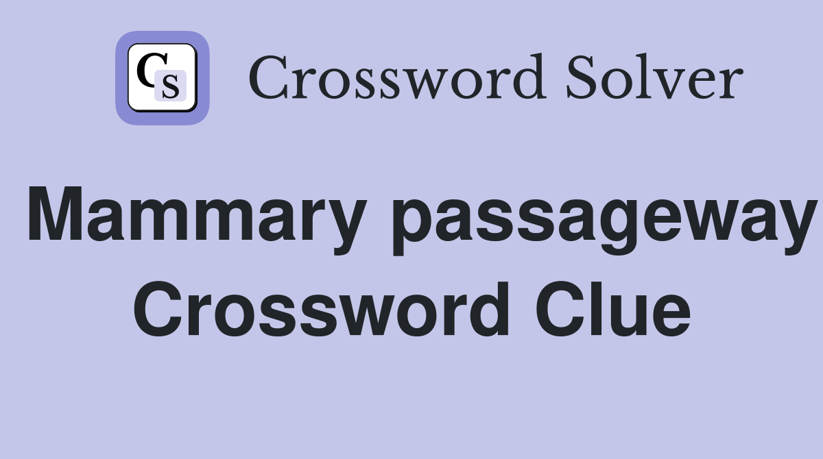 Mammary passageway Crossword Clue