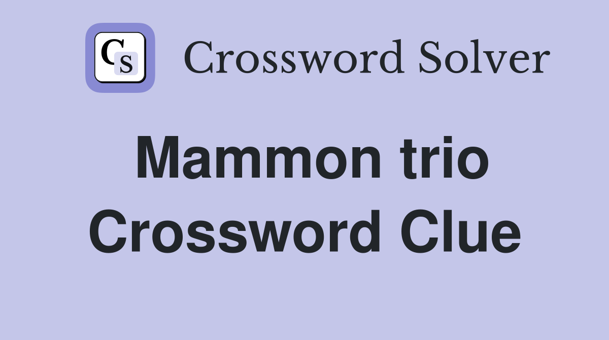 Mammon trio Crossword Clue