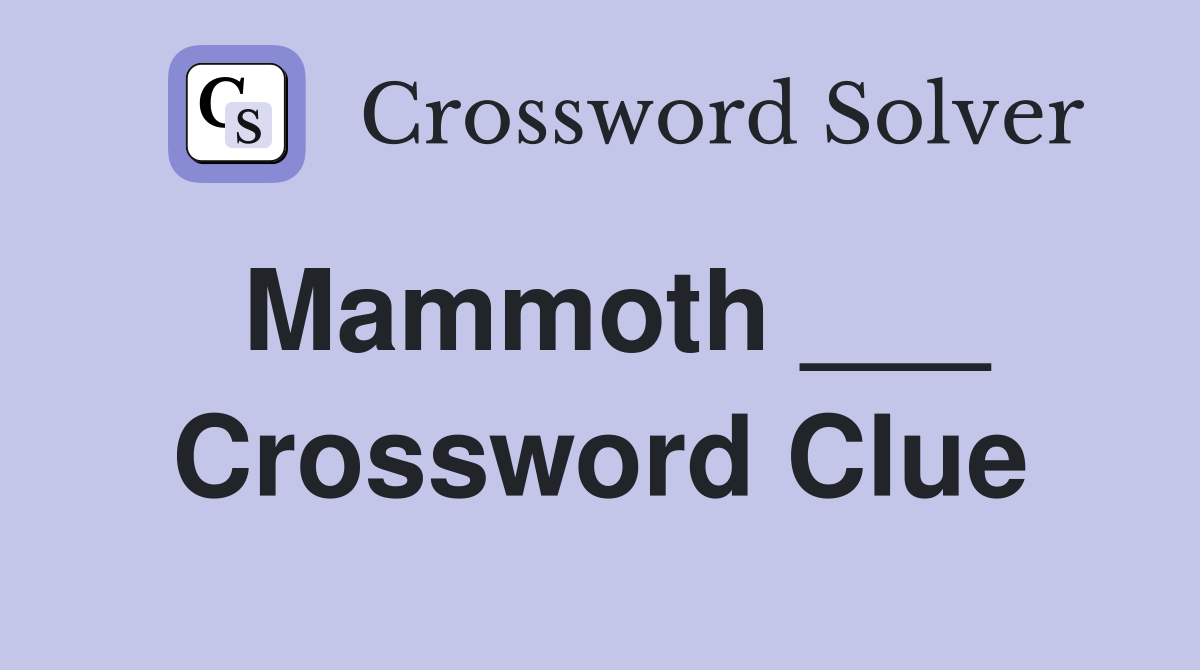 Mammoth ___ Crossword Clue