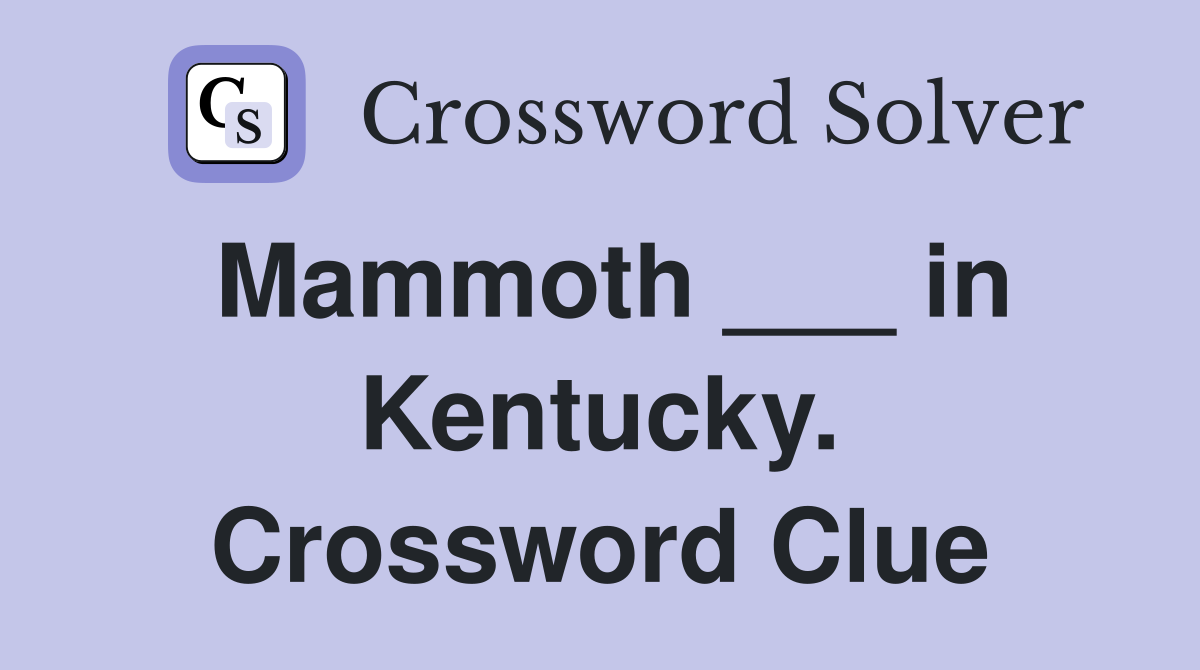 Mammoth ___ in Kentucky. Crossword Clue