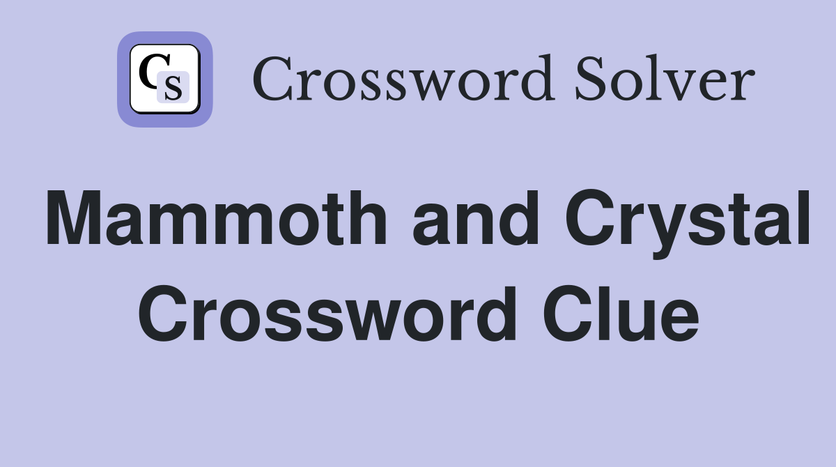 Mammoth and Crystal Crossword Clue