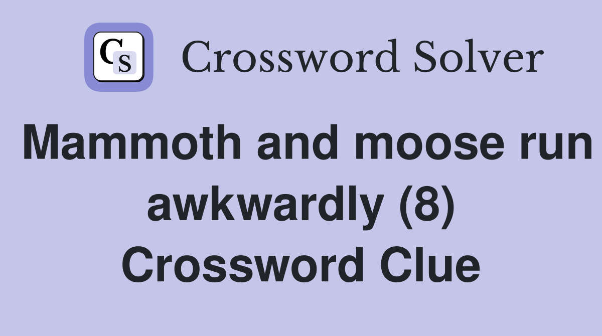 Mammoth and moose run awkwardly (8) Crossword Clue