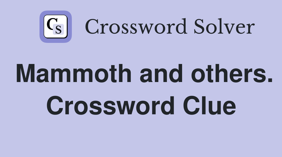 Mammoth and others. Crossword Clue