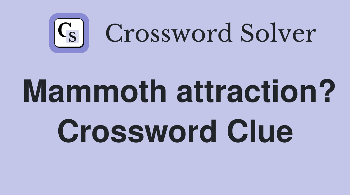 Mammoth attraction? Crossword Clue