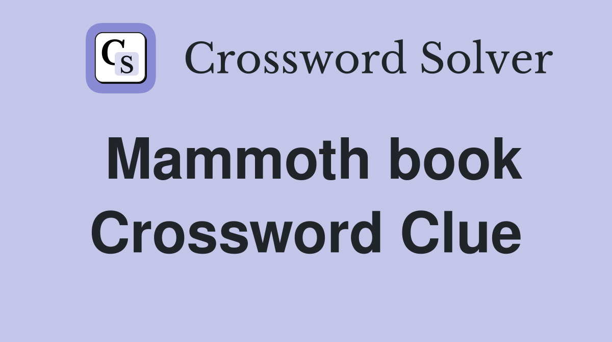 Mammoth book Crossword Clue