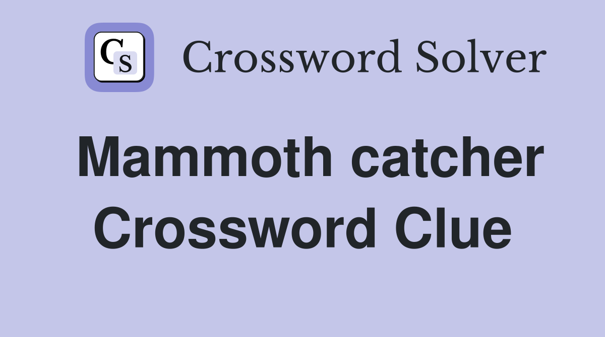 Mammoth catcher Crossword Clue