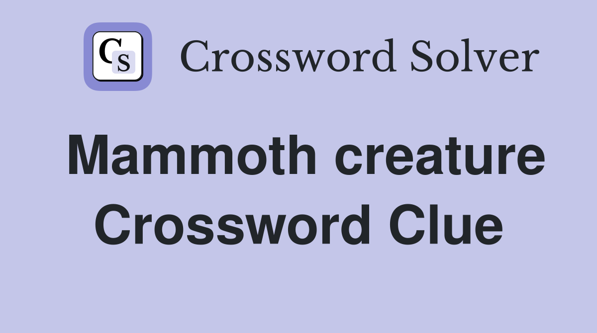 Mammoth creature Crossword Clue