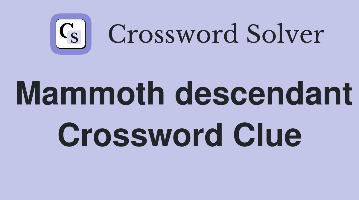 Mammoth descendant Crossword Clue