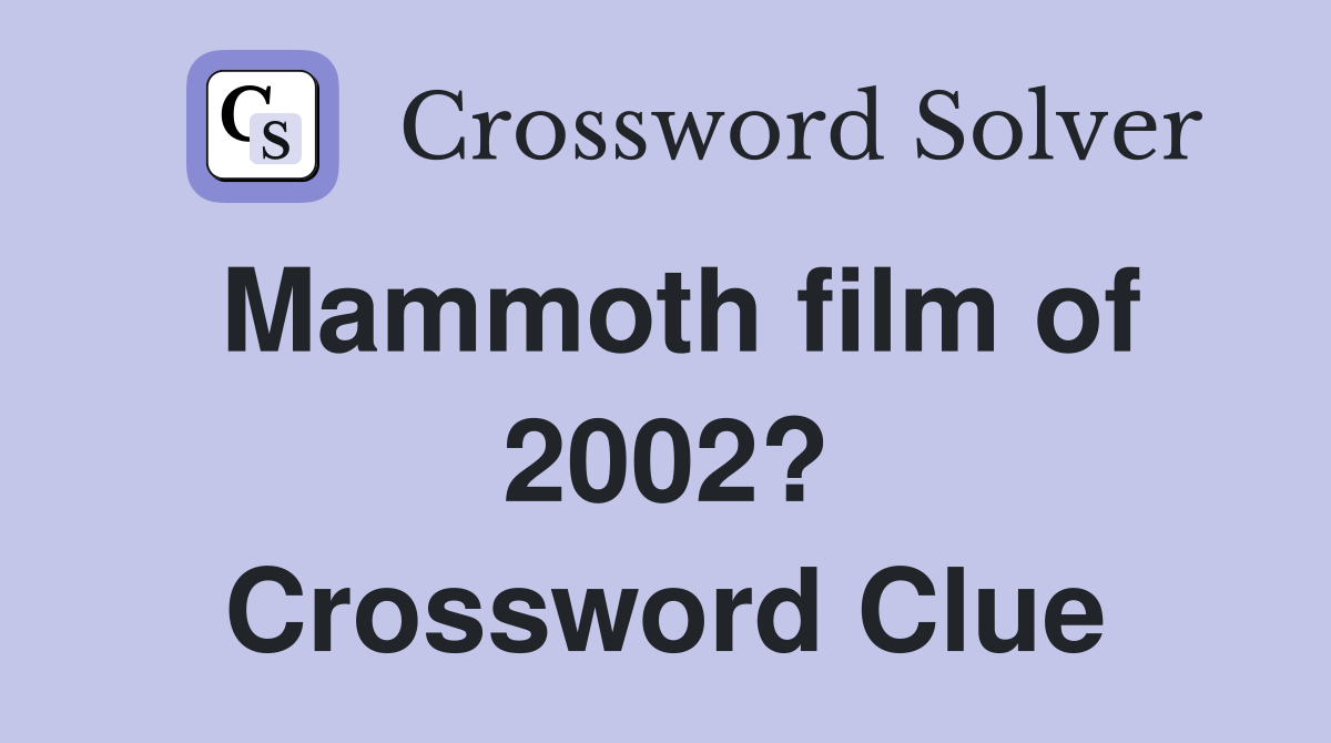 Mammoth film of 2002? Crossword Clue