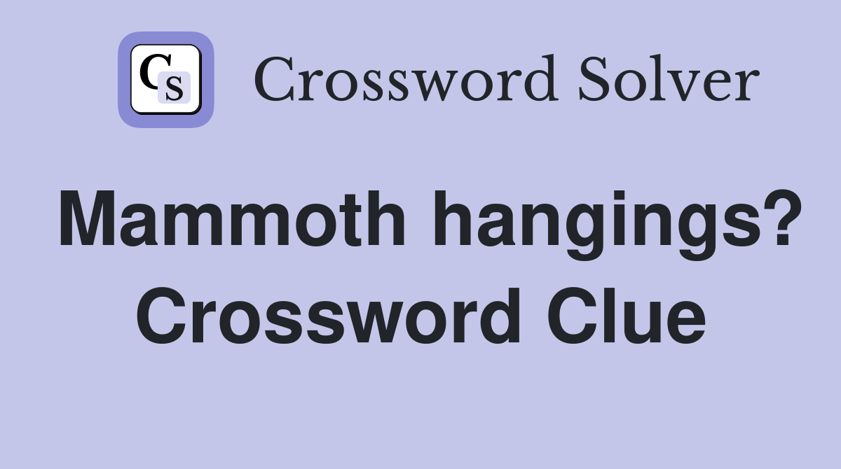 Mammoth hangings? Crossword Clue