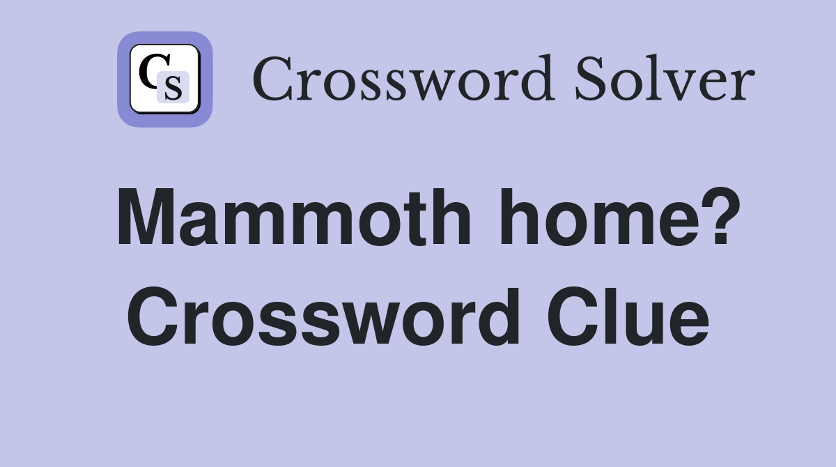 Mammoth home? Crossword Clue