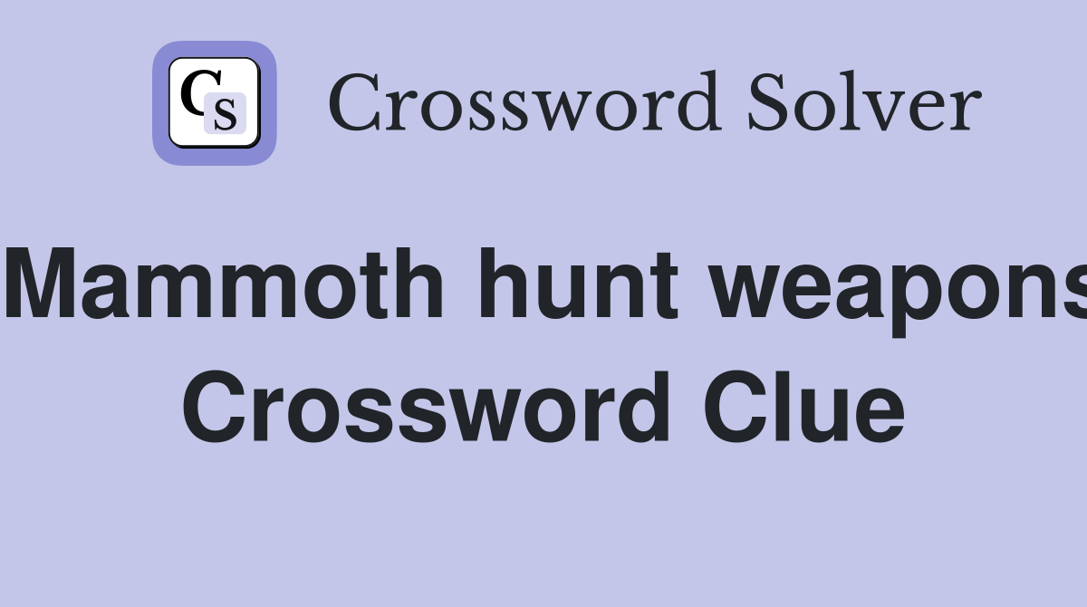 Mammoth hunt weapons Crossword Clue