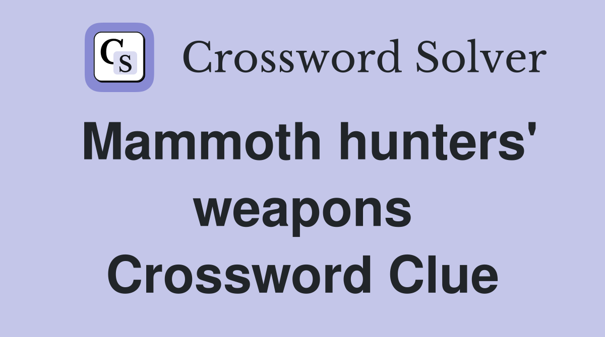 Mammoth hunters' weapons Crossword Clue