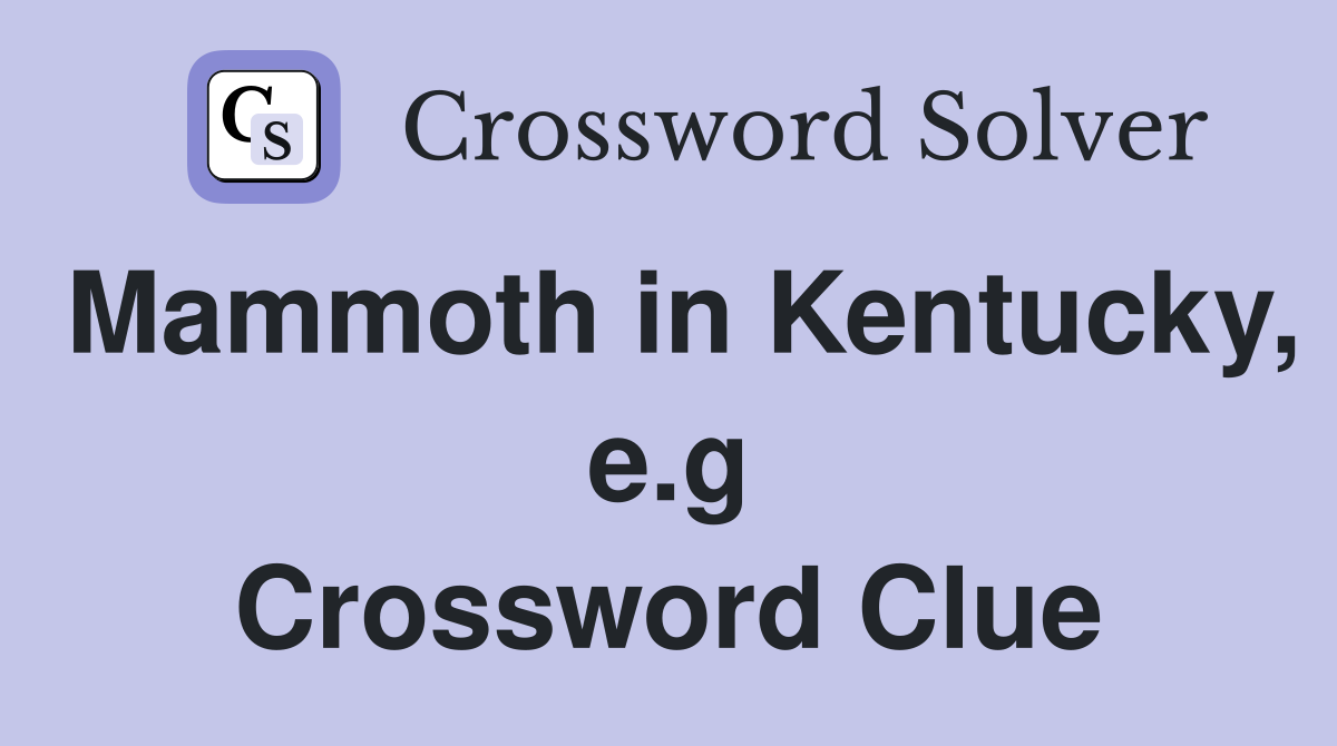Mammoth in Kentucky, e.g Crossword Clue