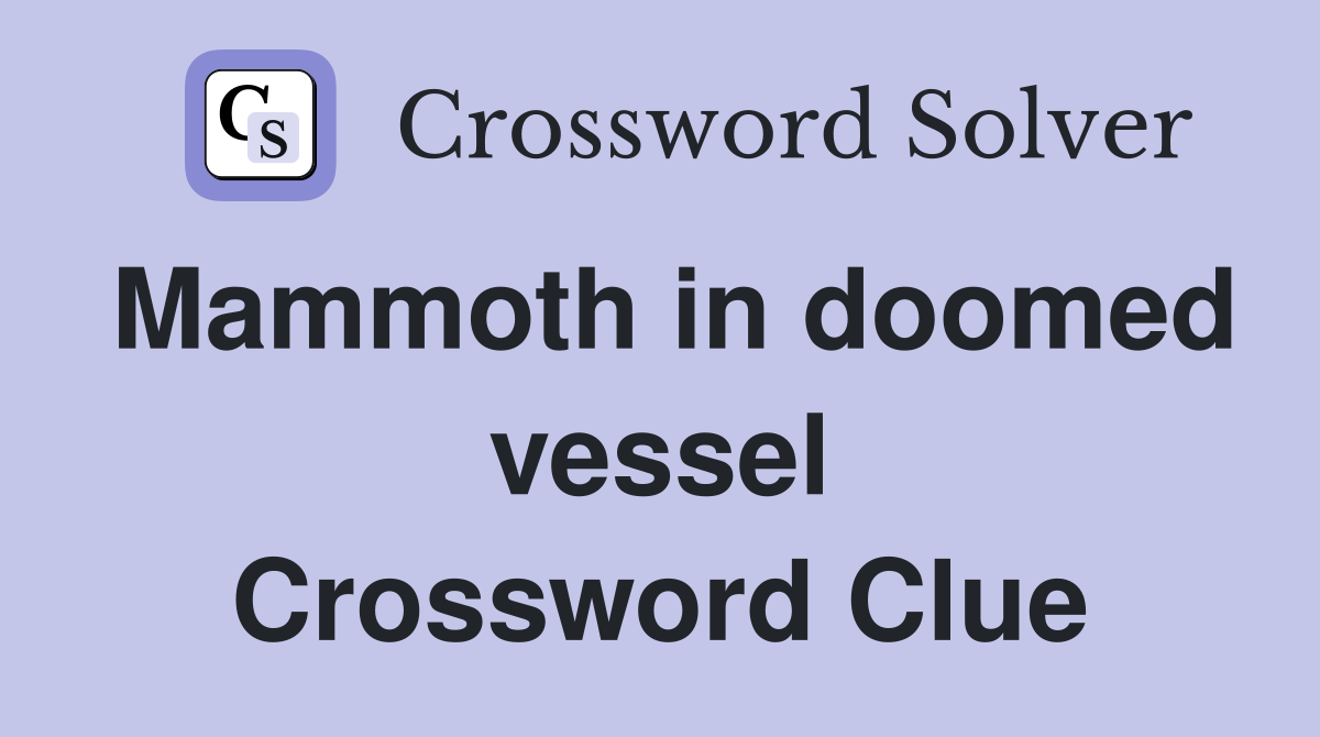 Mammoth in doomed vessel Crossword Clue
