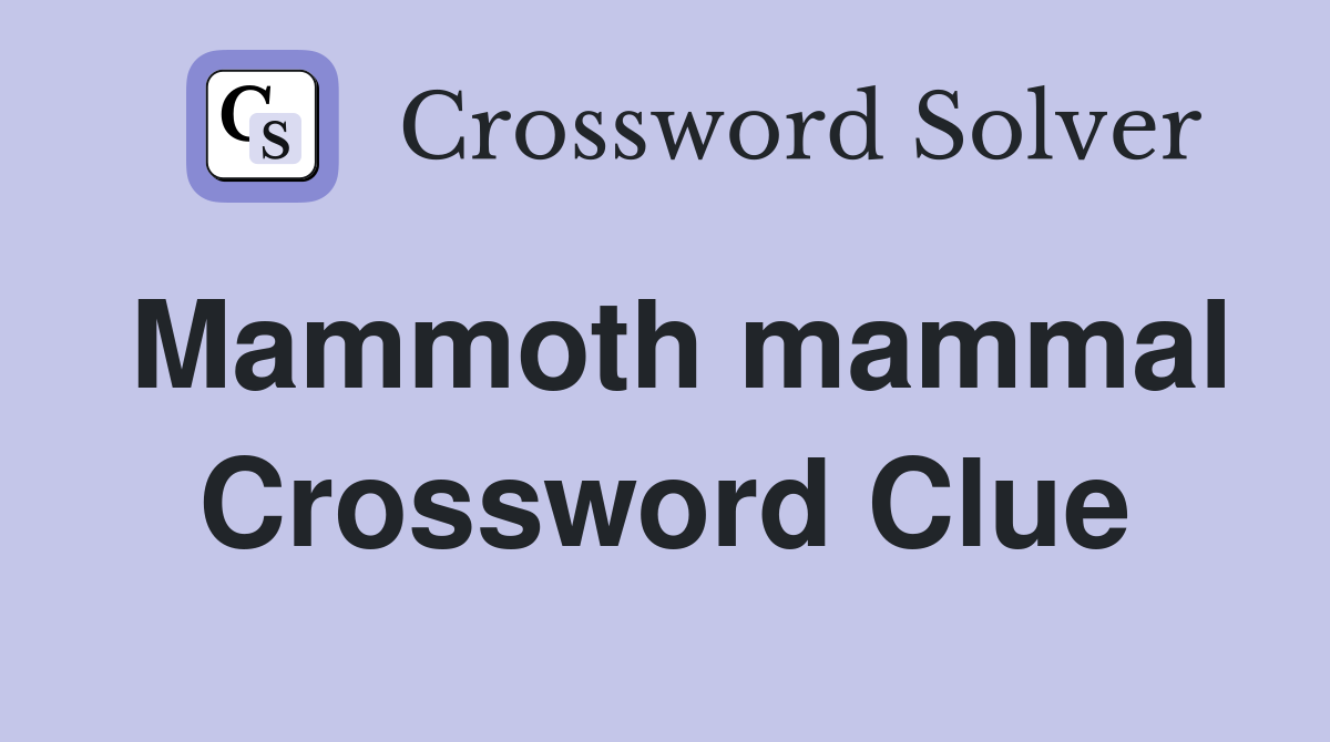 Mammoth mammal Crossword Clue