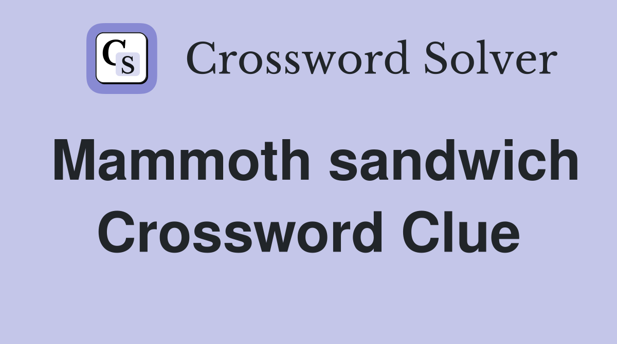 Mammoth sandwich Crossword Clue
