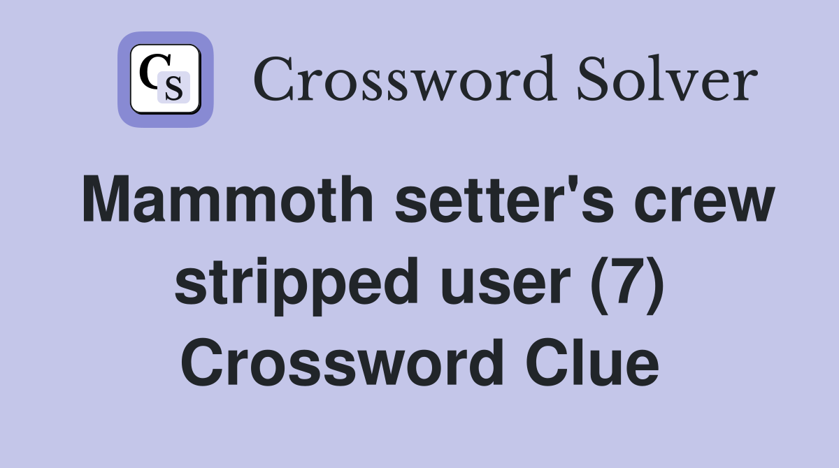 Mammoth setter's crew stripped user (7) Crossword Clue