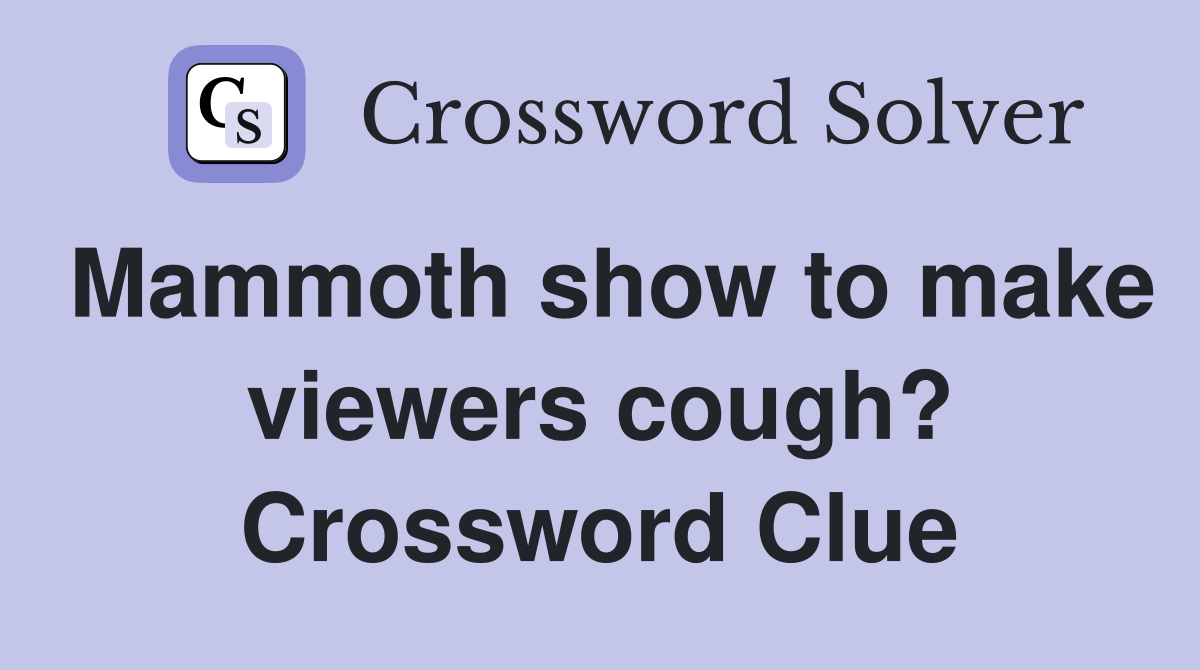 Mammoth show to make viewers cough? Crossword Clue