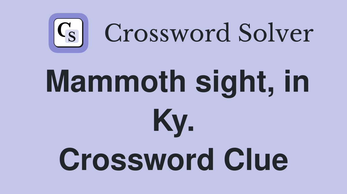 Mammoth sight, in Ky. Crossword Clue