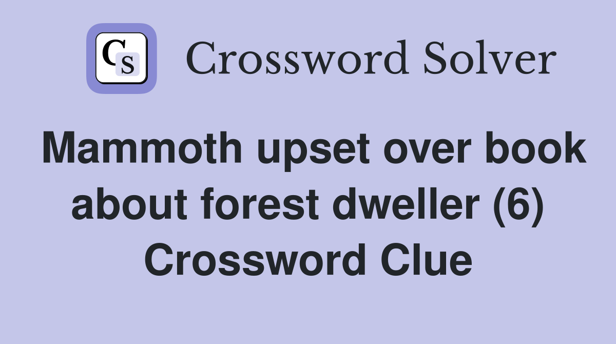 Mammoth upset over book about forest dweller (6) Crossword Clue