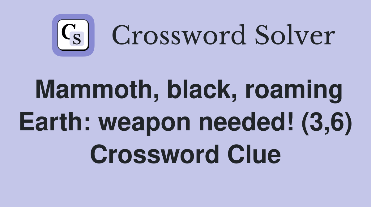 Mammoth, black, roaming Earth: weapon needed! (3,6) Crossword Clue