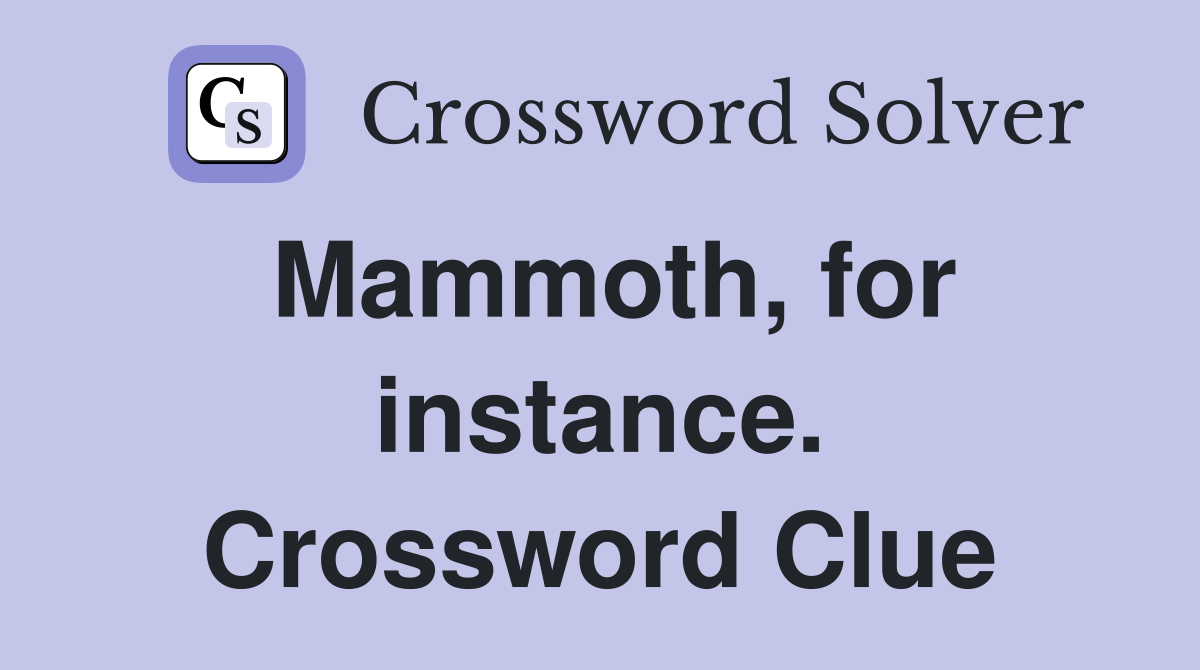 Mammoth, for instance. Crossword Clue