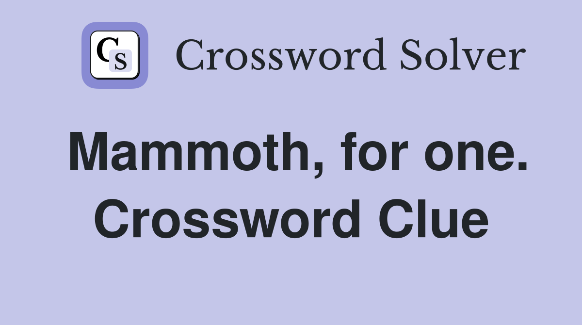 Mammoth, for one. Crossword Clue