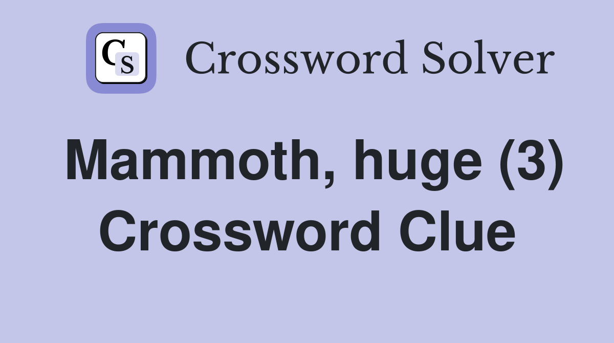 Mammoth, huge (3) Crossword Clue