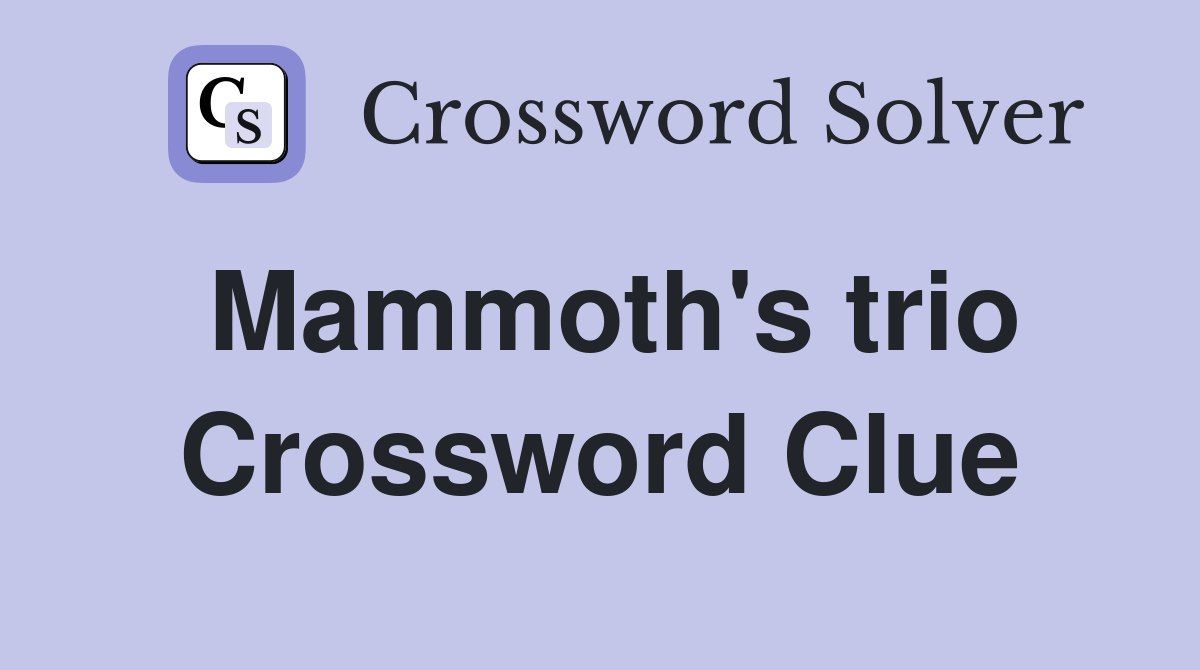 Mammoth's trio Crossword Clue