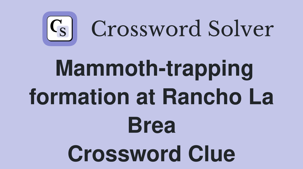 Mammoth-trapping formation at Rancho La Brea Crossword Clue