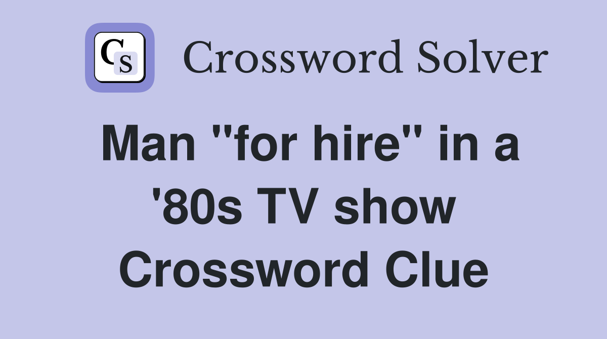 Man "for hire" in a '80s TV show Crossword Clue