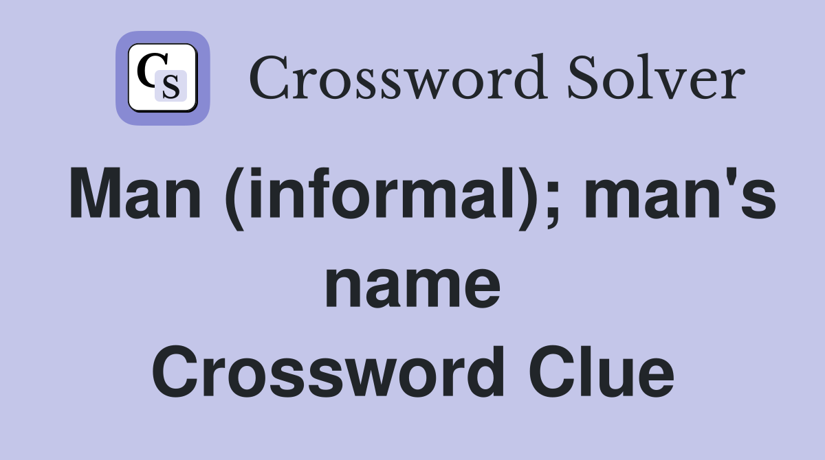 Man (informal); man's name Crossword Clue