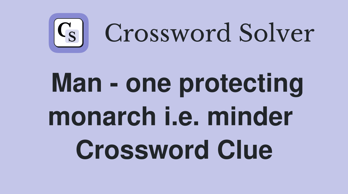 Man - one protecting monarch i.e. minder  Crossword Clue