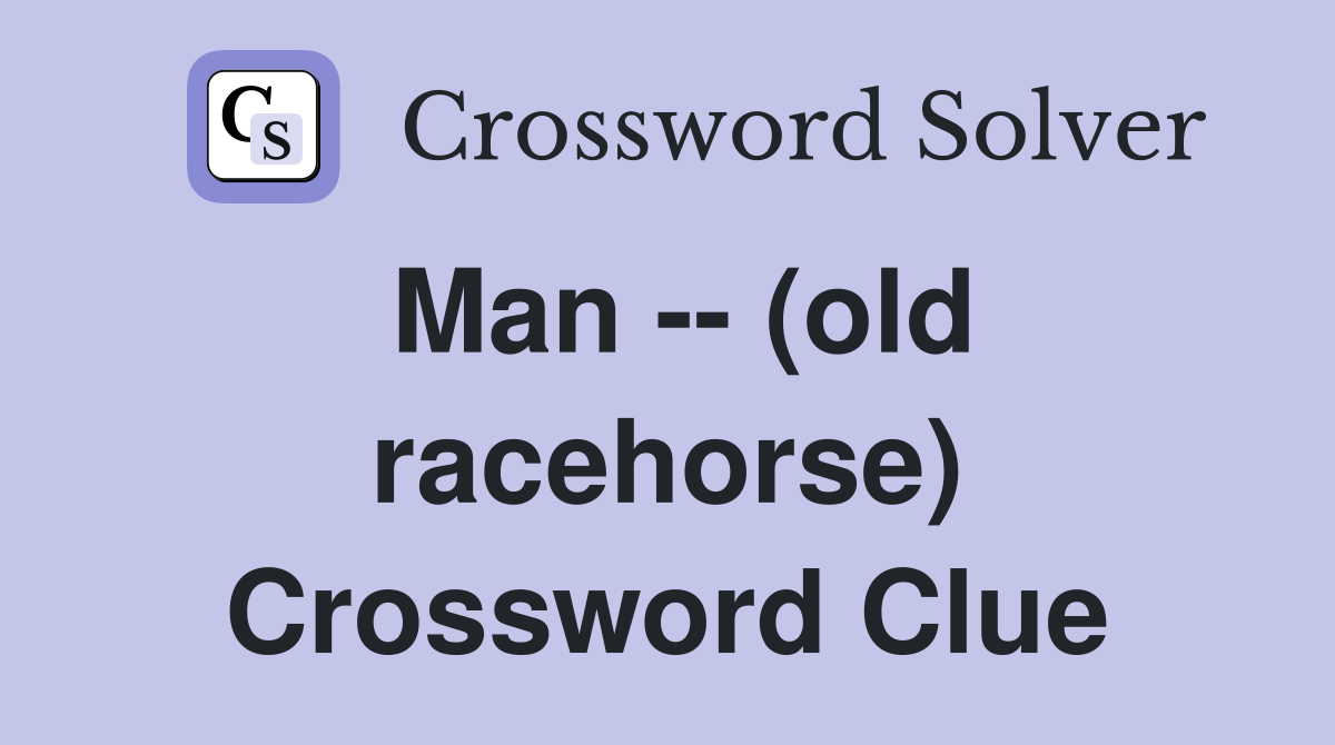 Man -- (old racehorse) Crossword Clue