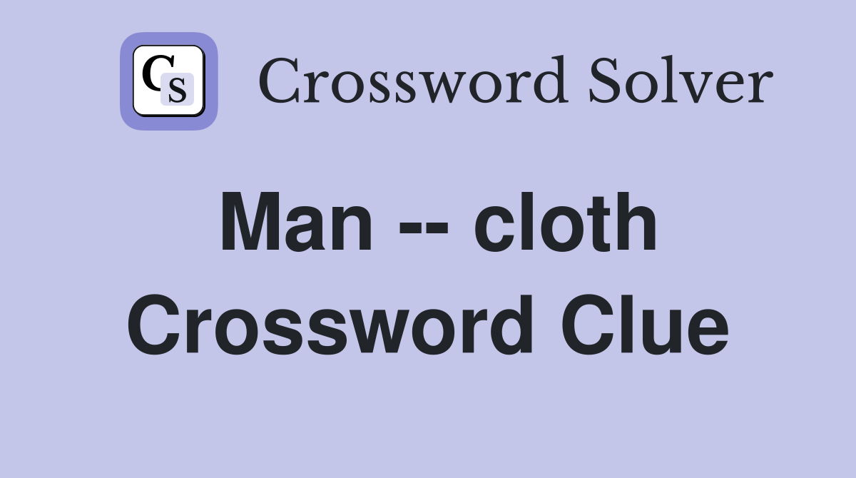 Man -- cloth Crossword Clue