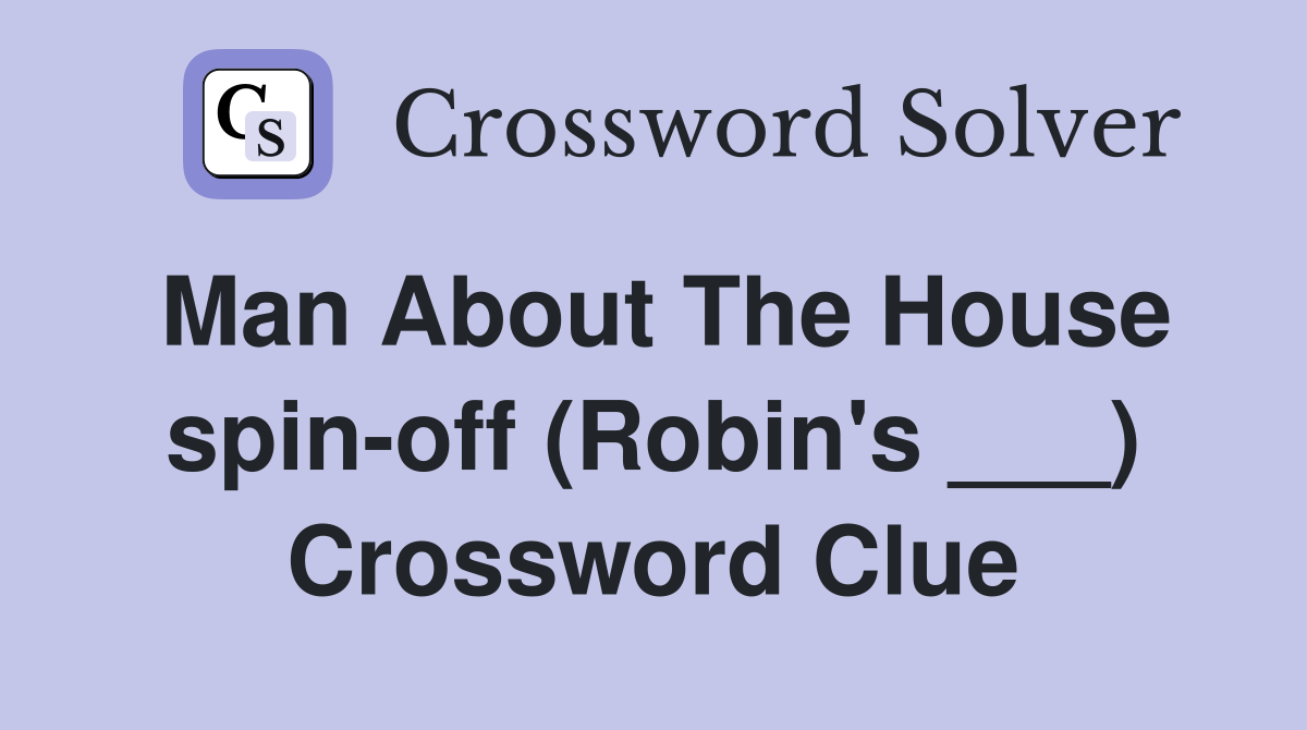 Man About The House spin-off (Robin's ___) Crossword Clue