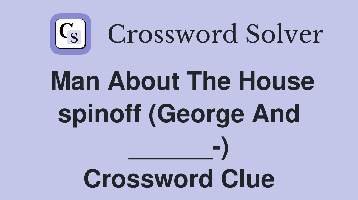 Man About The House spinoff (George And ______-) Crossword Clue