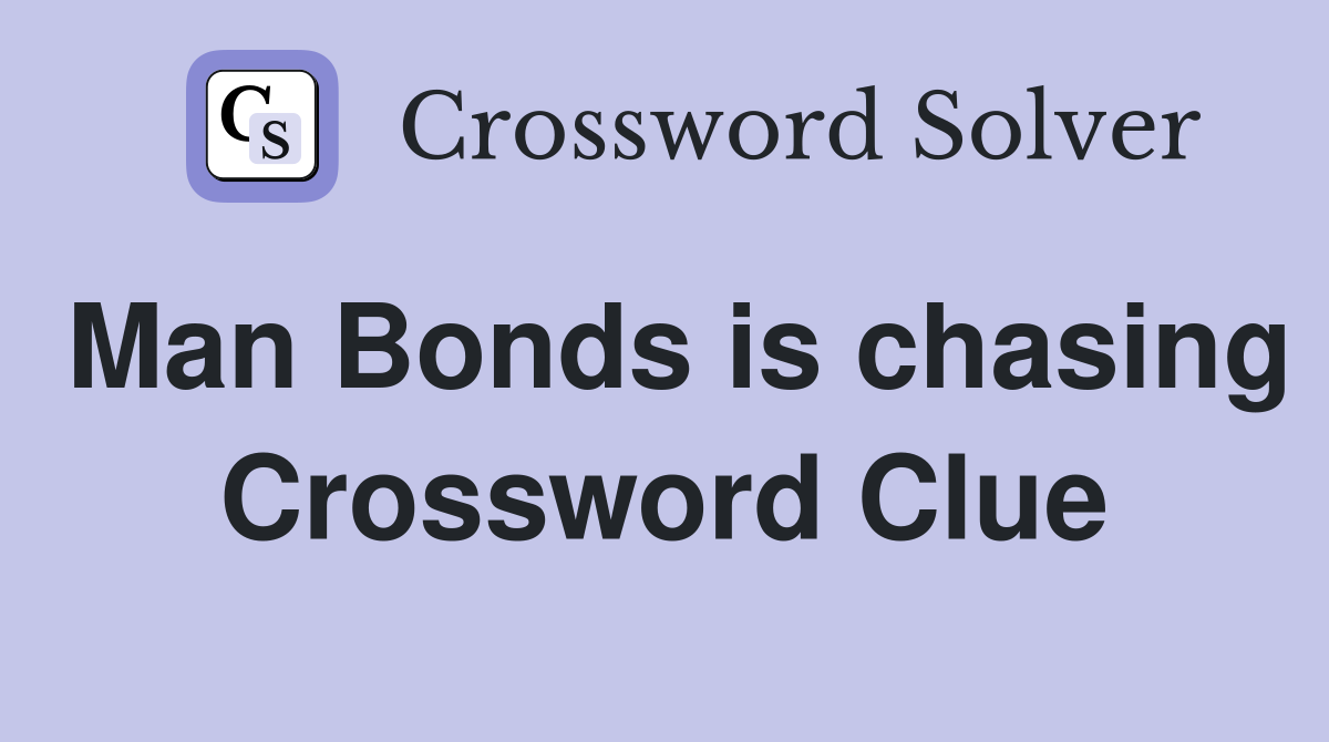 Man Bonds is chasing Crossword Clue