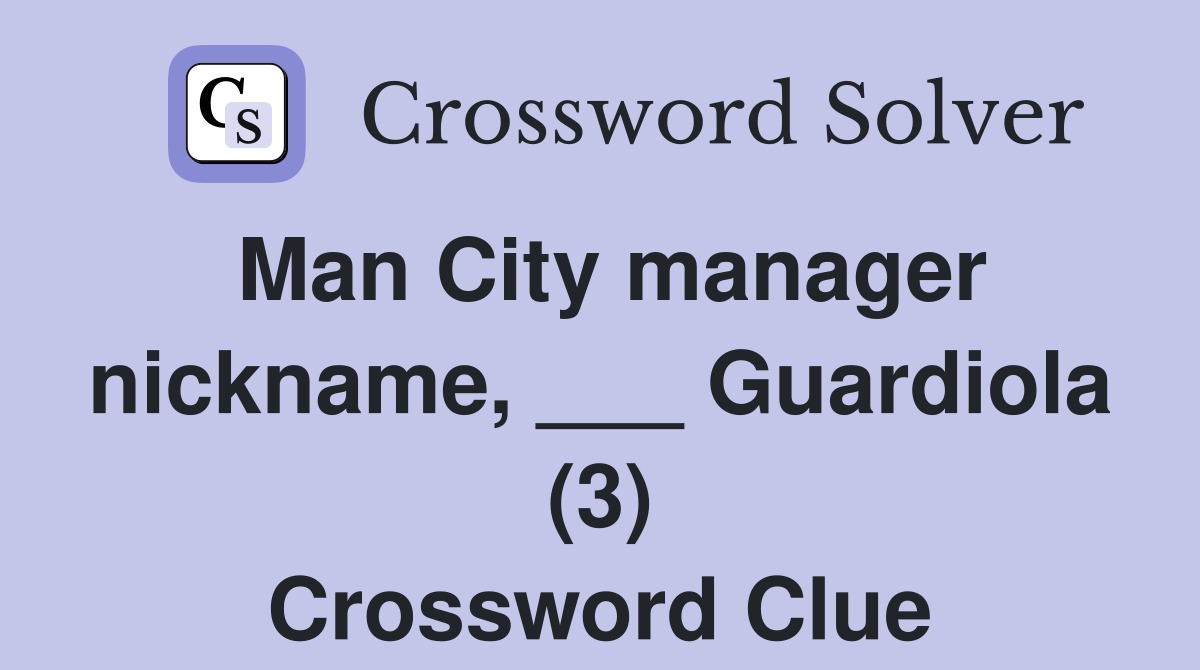 Man City manager nickname, ___ Guardiola (3) Crossword Clue
