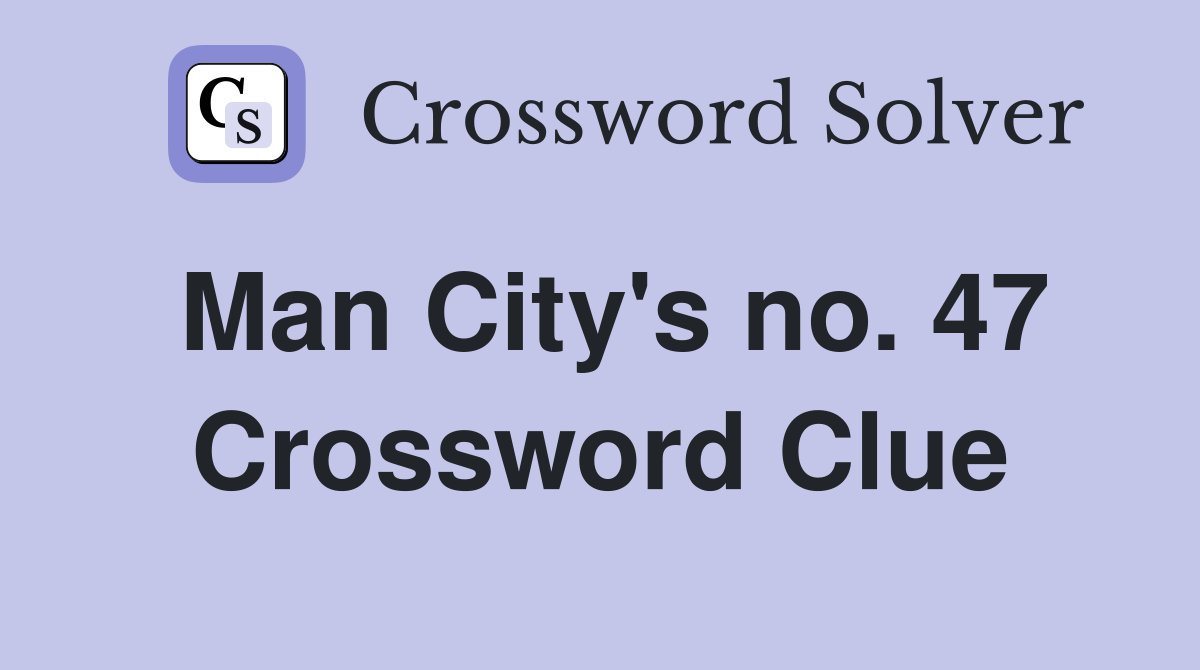 Man City #39 s no 47 Crossword Clue Answers Crossword Solver