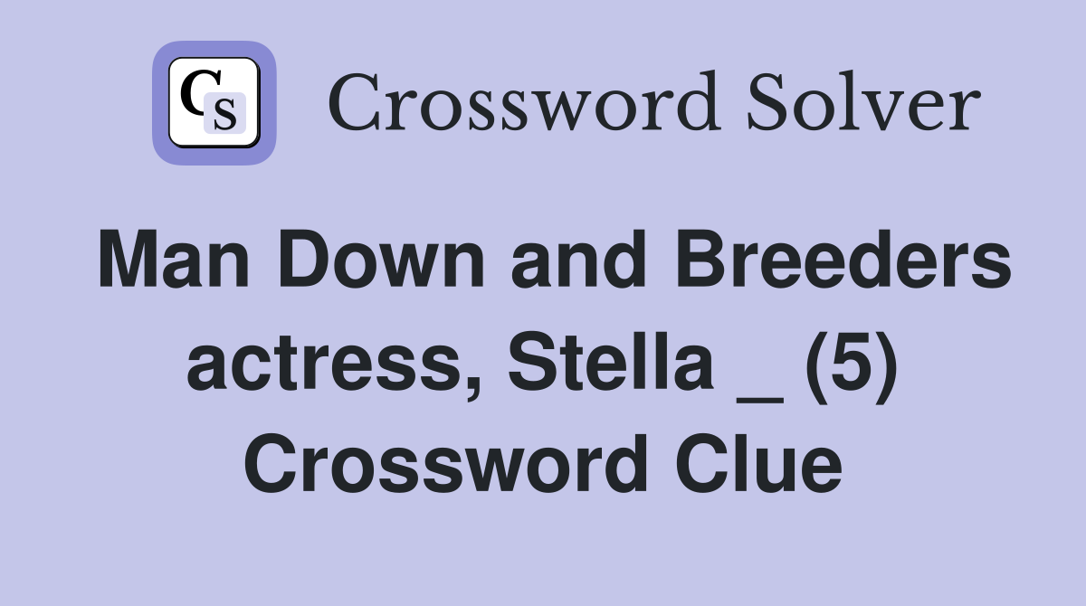 Man Down and Breeders actress, Stella _ (5) Crossword Clue