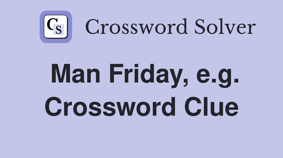 Man Friday, e.g. Crossword Clue