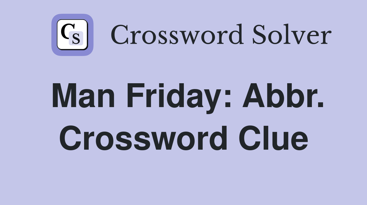 Man Friday: Abbr. Crossword Clue